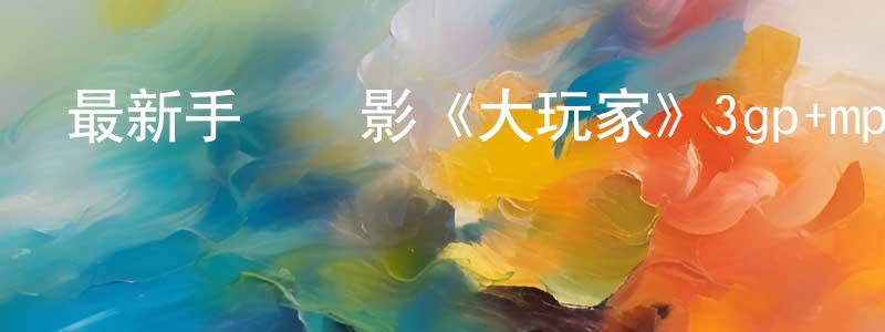 曾建云的動漫綜藝大全,最新手機電影《大玩家》3gp+mp4國語迅雷下載_深夜電影